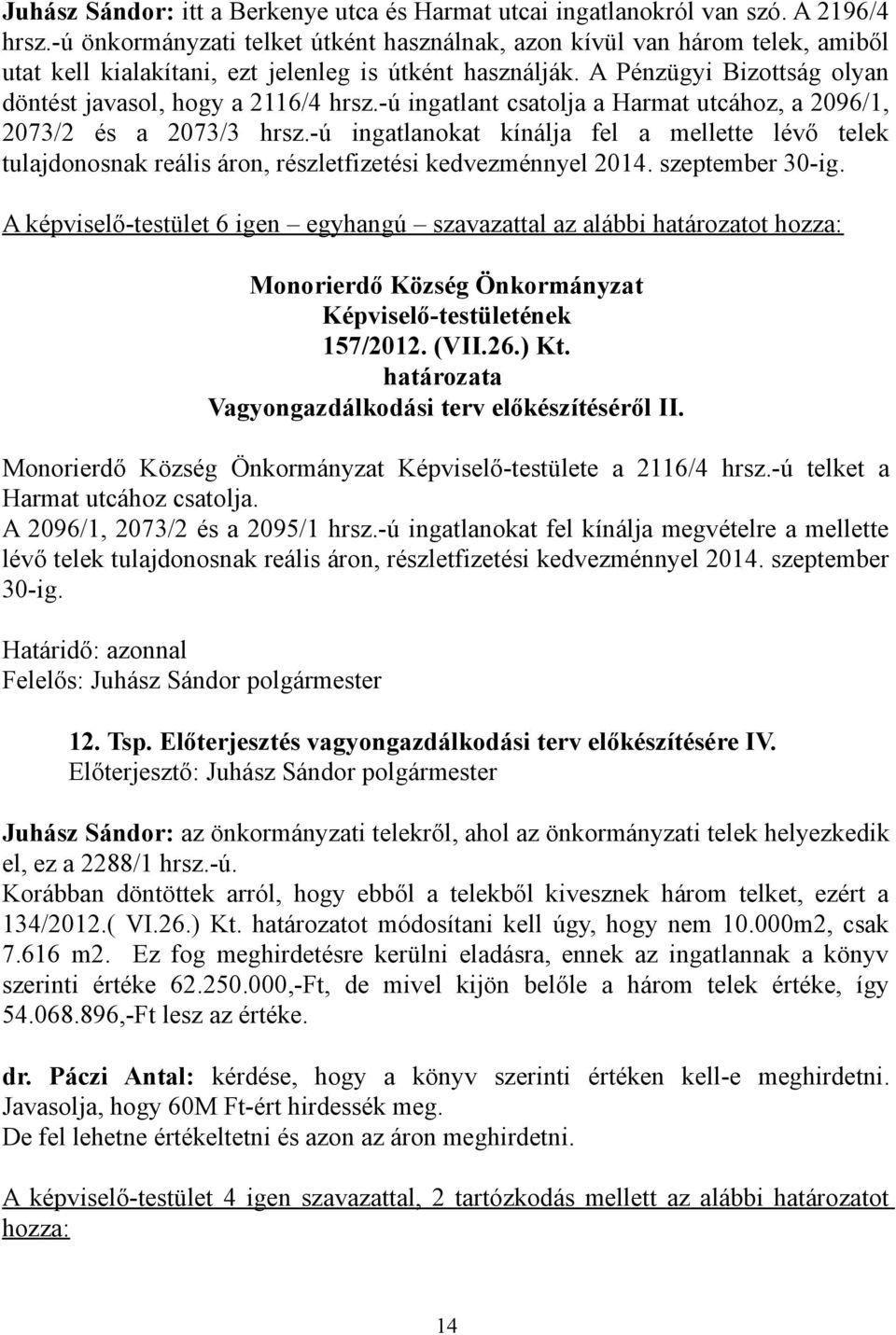 -ú ingatlant csatolja a Harmat utcához, a 2096/1, 2073/2 és a 2073/3 hrsz.-ú ingatlanokat kínálja fel a mellette lévő telek tulajdonosnak reális áron, részletfizetési kedvezménnyel 2014.