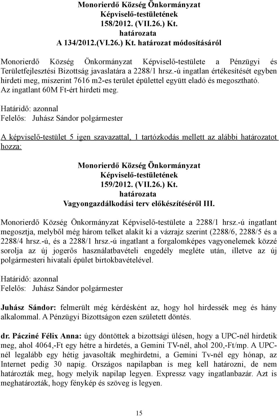 A képviselő-testület 5 igen szavazattal, 1 tartózkodás mellett az alábbi határozatot hozza: 159/2012. (VII.26.) Kt. Vagyongazdálkodási terv előkészítéséről III. Képviselő-testülete a 2288/1 hrsz.