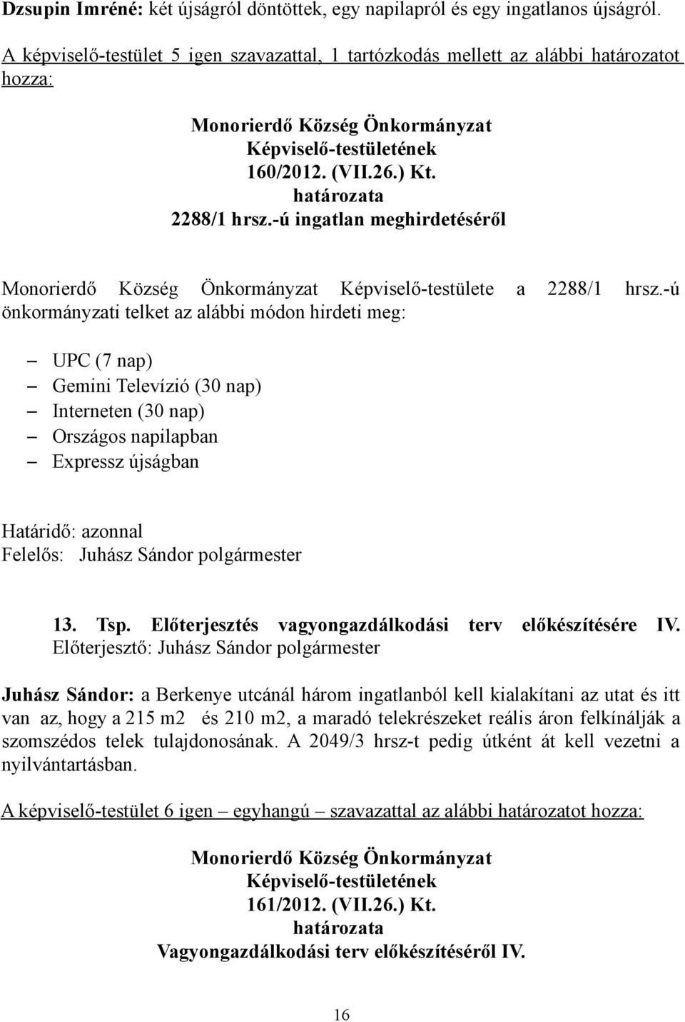 -ú önkormányzati telket az alábbi módon hirdeti meg: UPC (7 nap) Gemini Televízió (30 nap) Interneten (30 nap) Országos napilapban Expressz újságban 13. Tsp.