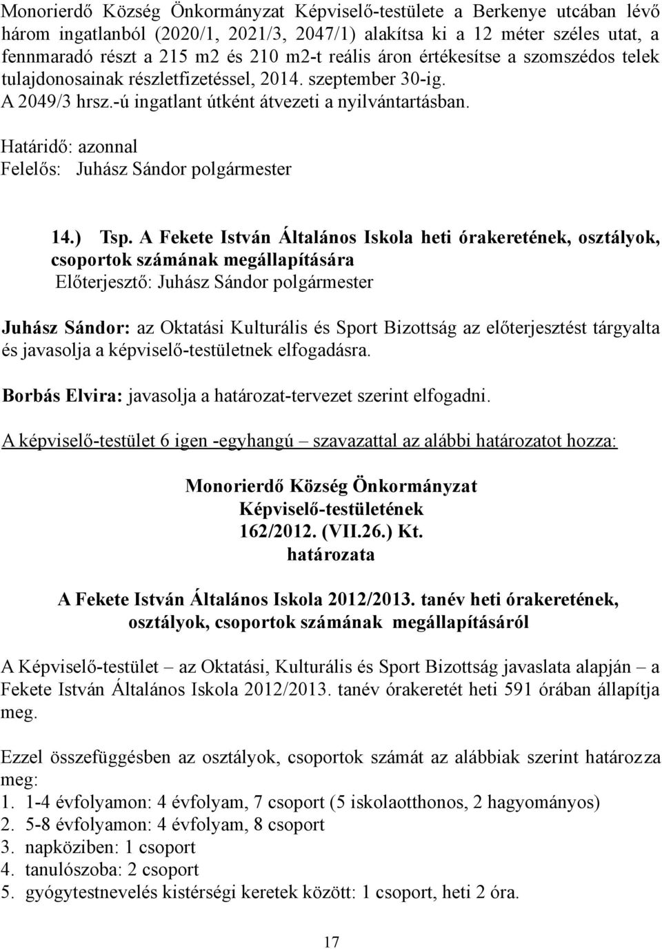 A Fekete István Általános Iskola heti órakeretének, osztályok, csoportok számának megállapítására Juhász Sándor: az Oktatási Kulturális és Sport Bizottság az előterjesztést tárgyalta és javasolja a