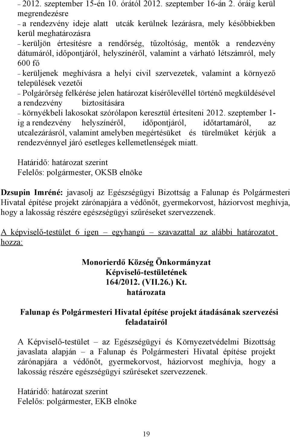 időpontjáról, helyszínéről, valamint a várható létszámról, mely 600 fő kerüljenek meghívásra a helyi civil szervezetek, valamint a környező települések vezetői Polgárőrség felkérése jelen határozat