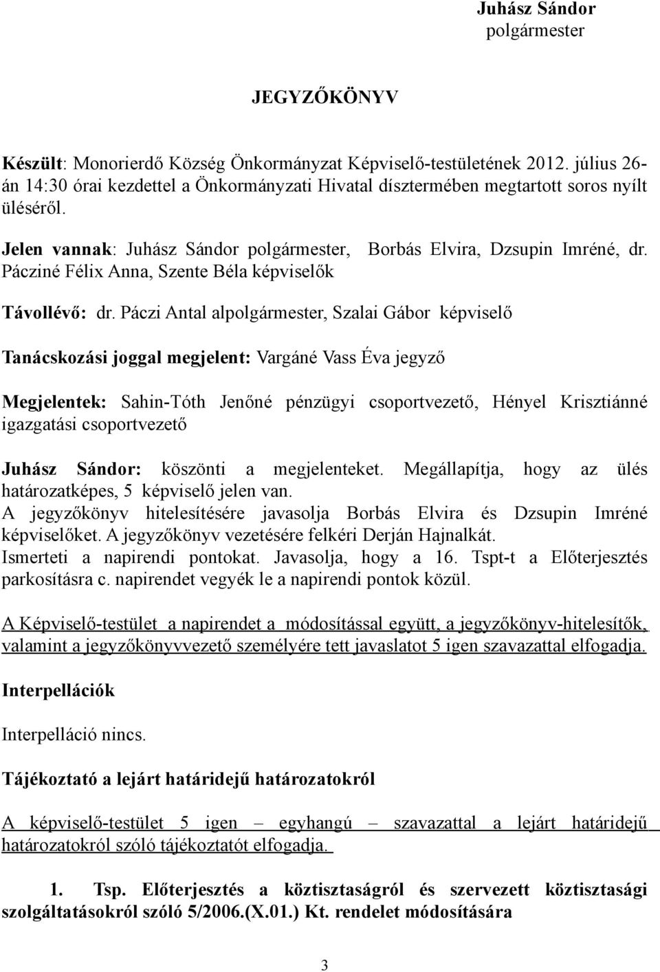 Páczi Antal alpolgármester, Szalai Gábor képviselő Tanácskozási joggal megjelent: Vargáné Vass Éva jegyző Megjelentek: Sahin-Tóth Jenőné pénzügyi csoportvezető, Hényel Krisztiánné igazgatási