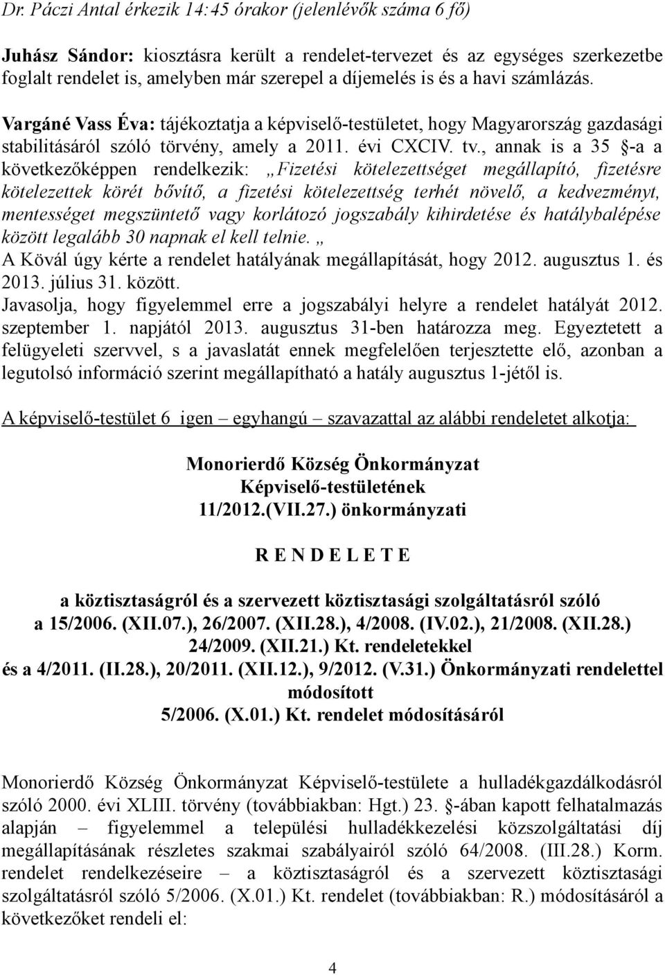 , annak is a 35 -a a következőképpen rendelkezik: Fizetési kötelezettséget megállapító, fizetésre kötelezettek körét bővítő, a fizetési kötelezettség terhét növelő, a kedvezményt, mentességet