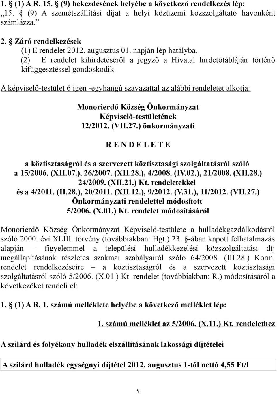 A képviselő-testület 6 igen -egyhangú szavazattal az alábbi rendeletet alkotja: 12/2012. (VII.27.