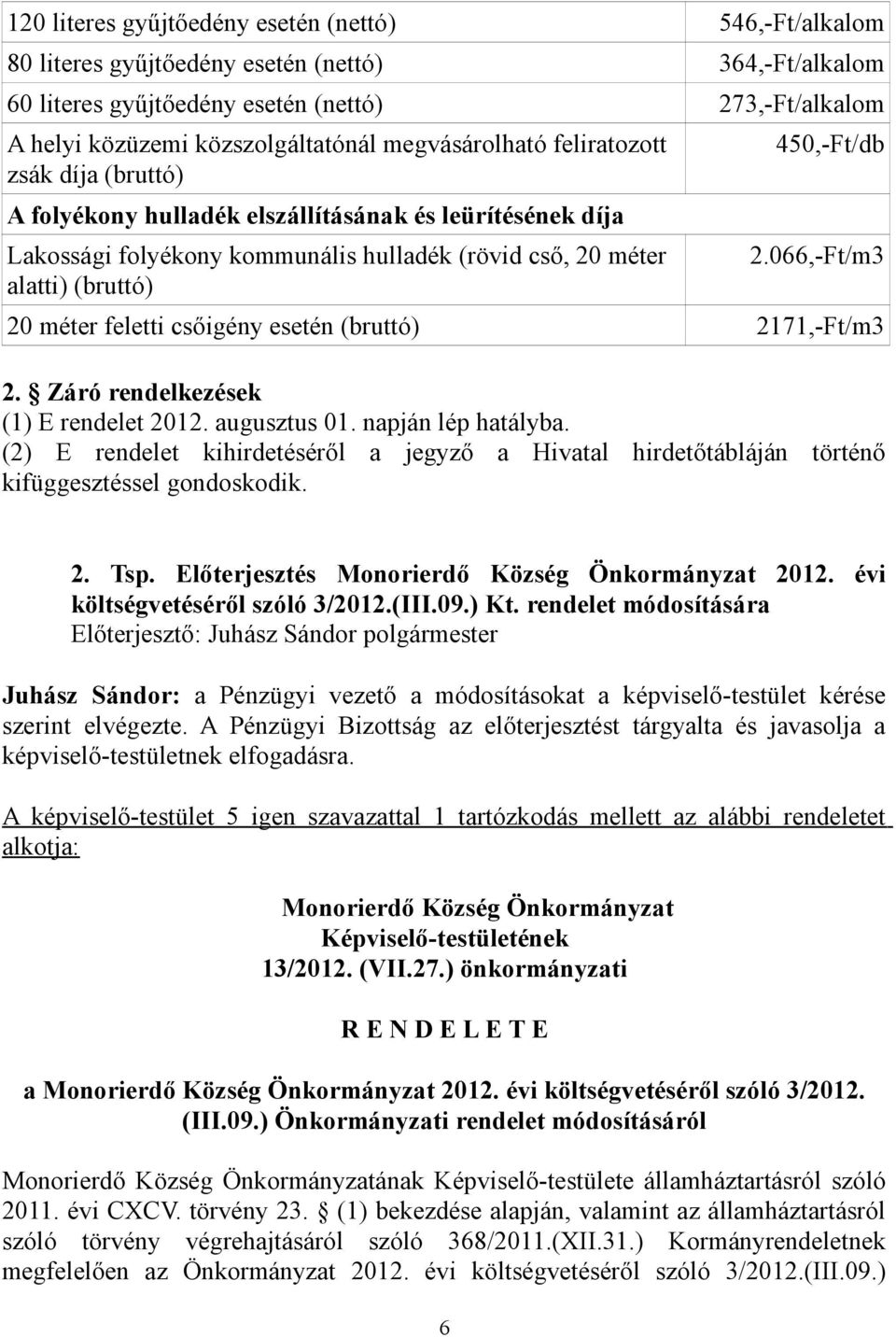 066,-Ft/m3 20 méter feletti csőigény esetén (bruttó) 2171,-Ft/m3 2. Záró rendelkezések (1) E rendelet 2012. augusztus 01. napján lép hatályba.