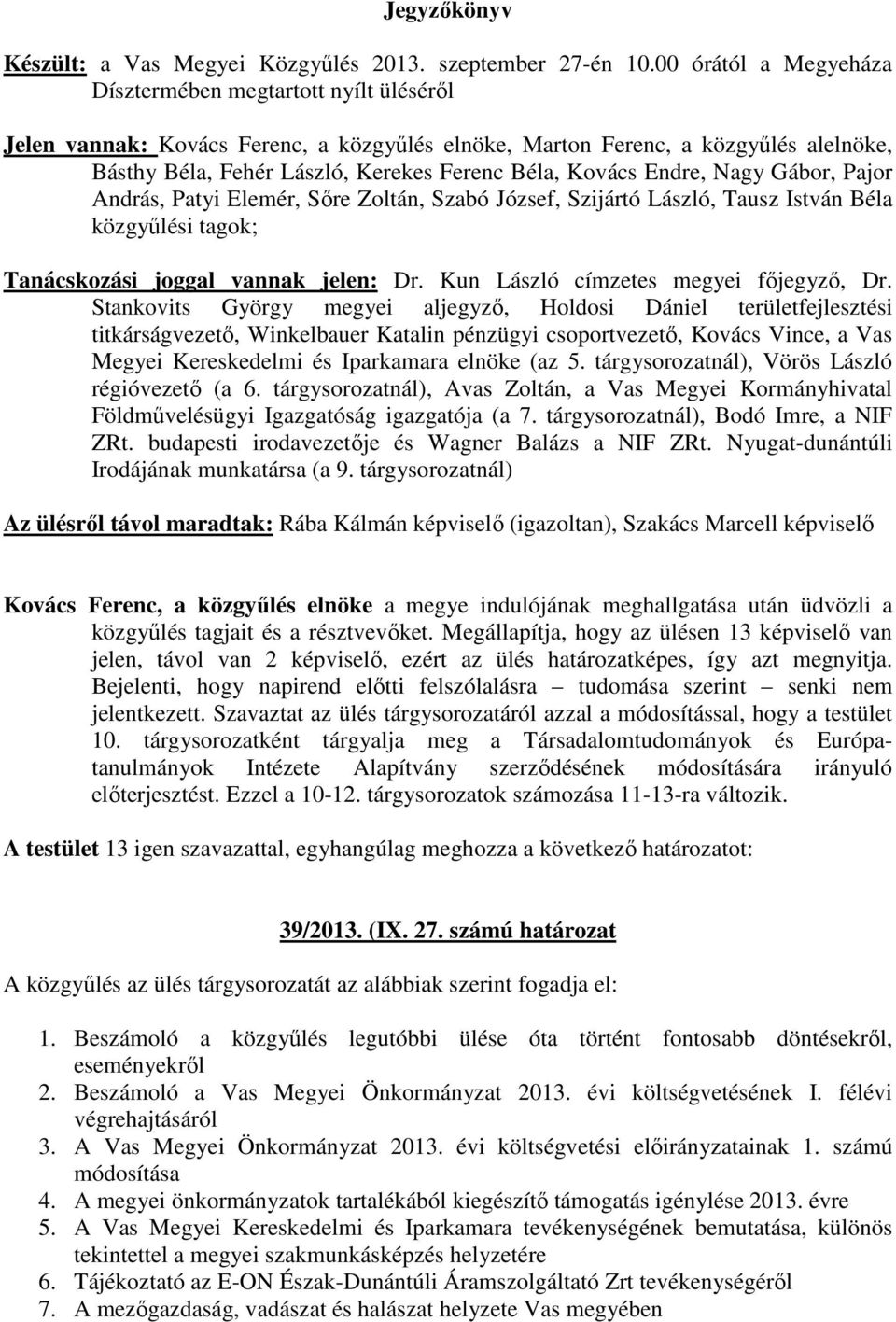 Gábor, Pajor András, Patyi Elemér, Sıre Zoltán, Szabó József, Szijártó László, Tausz István Béla közgyőlési tagok; Tanácskozási joggal vannak jelen: Dr. Kun László címzetes megyei fıjegyzı, Dr.