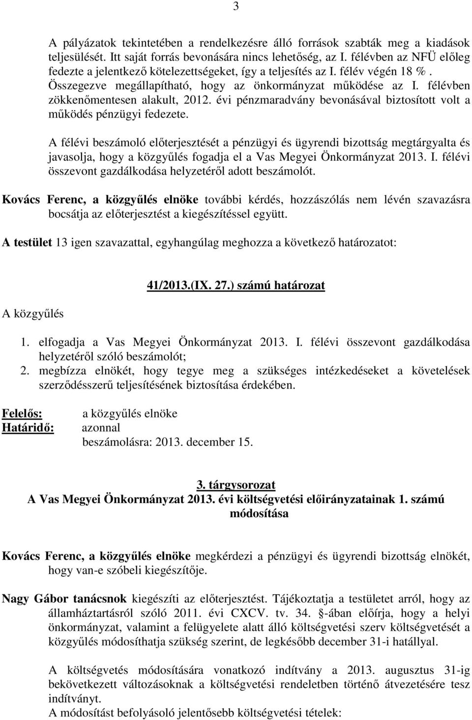 félévben zökkenımentesen alakult, 2012. évi pénzmaradvány bevonásával biztosított volt a mőködés pénzügyi fedezete.