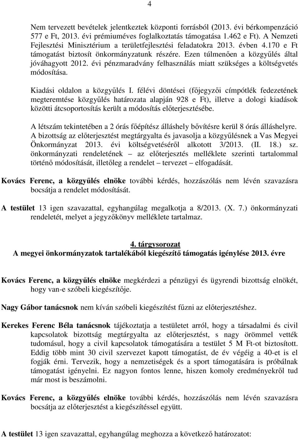 évi pénzmaradvány felhasználás miatt szükséges a költségvetés módosítása. Kiadási oldalon a közgyőlés I.