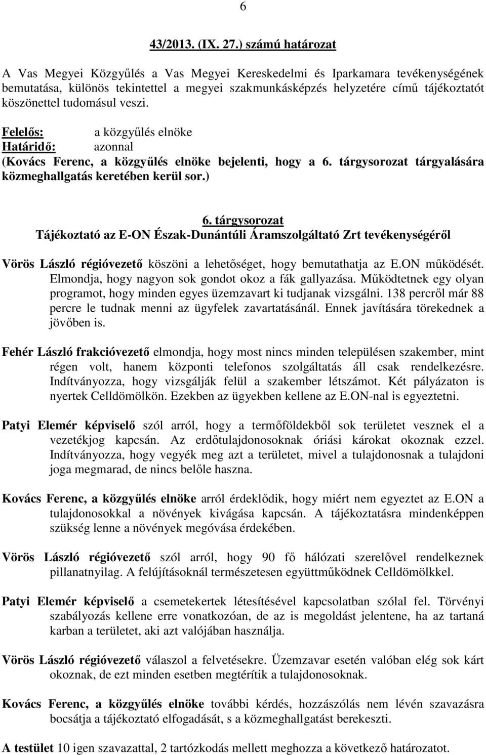 tudomásul veszi. (Kovács Ferenc, bejelenti, hogy a 6. tárgysorozat tárgyalására közmeghallgatás keretében kerül sor.) 6.