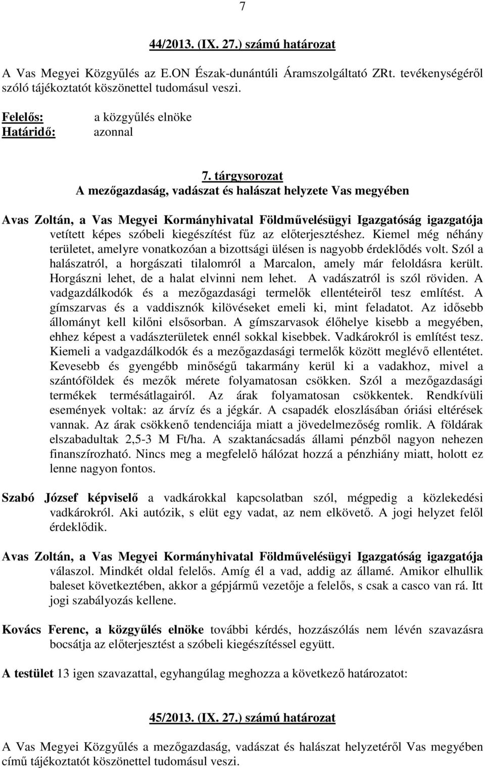 elıterjesztéshez. Kiemel még néhány területet, amelyre vonatkozóan a bizottsági ülésen is nagyobb érdeklıdés volt. Szól a halászatról, a horgászati tilalomról a Marcalon, amely már feloldásra került.