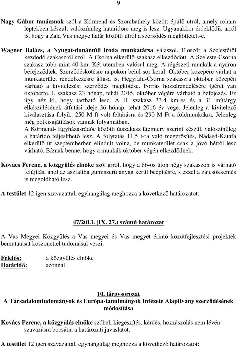 Elıször a Szelestétıl kezdıdı szakaszról szól. A Csorna elkerülı szakasz elkezdıdött. A Szeleste-Csorna szakasz több mint 40 km. Két ütemben valósul meg. A régészeti munkák a nyáron befejezıdtek.