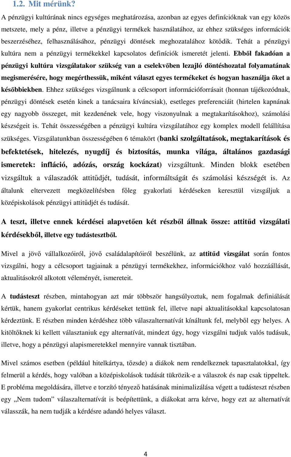 beszerzéséhez, felhasználásához, pénzügyi döntések meghozatalához kötıdik. Tehát a pénzügyi kultúra nem a pénzügyi termékekkel kapcsolatos definíciók ismeretét jelenti.