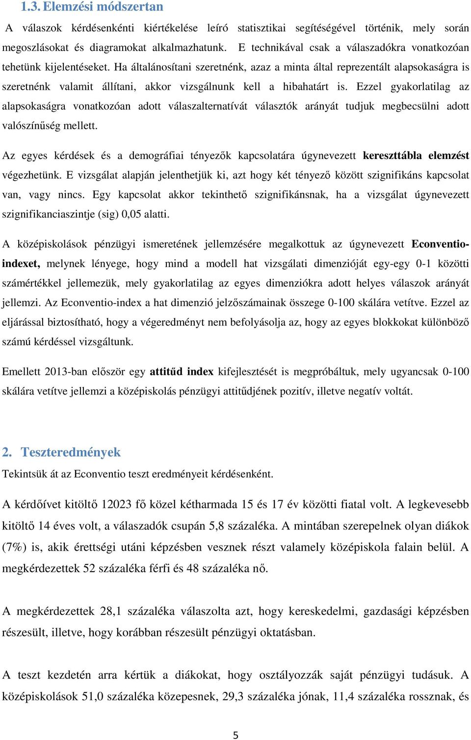 Ha általánosítani szeretnénk, azaz a minta által reprezentált alapsokaságra is szeretnénk valamit állítani, akkor vizsgálnunk kell a hibahatárt is.