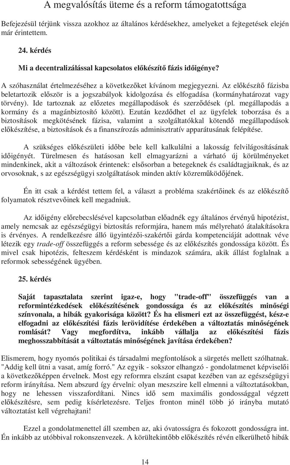 Az el készít fázisba beletartozik el ször is a jogszabályok kidolgozása és elfogadása (kormányhatározat vagy törvény). Ide tartoznak az el zetes megállapodások és szerz dések (pl.