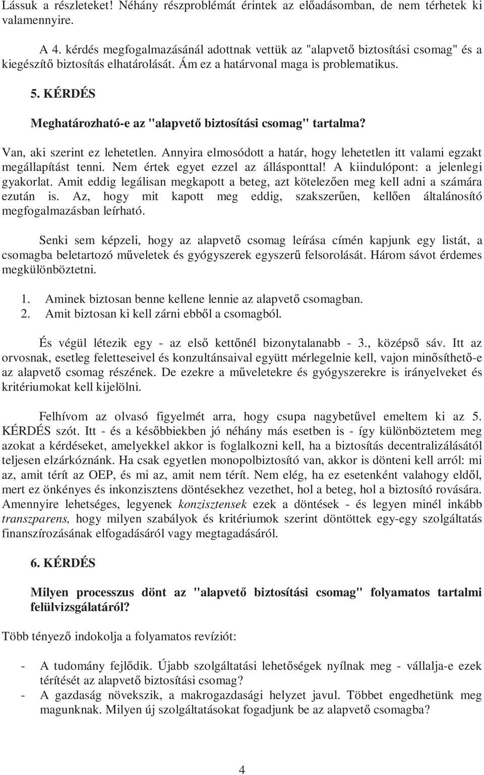 KÉRDÉS Meghatározható-e az "alapvet biztosítási csomag" tartalma? Van, aki szerint ez lehetetlen. Annyira elmosódott a határ, hogy lehetetlen itt valami egzakt megállapítást tenni.