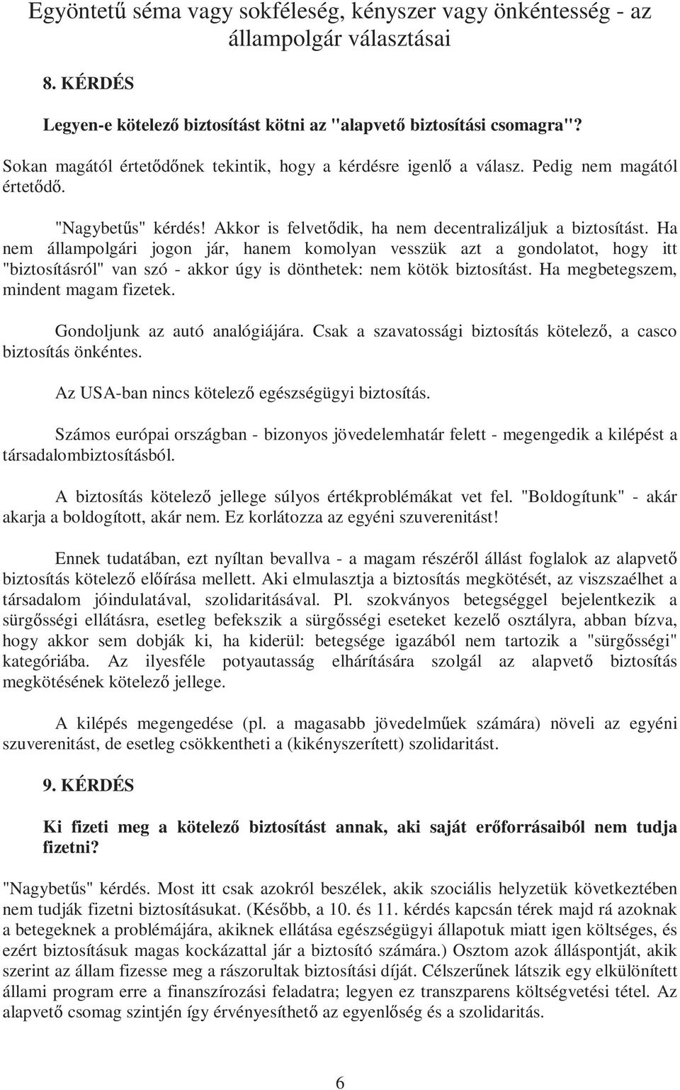 Ha nem állampolgári jogon jár, hanem komolyan vesszük azt a gondolatot, hogy itt "biztosításról" van szó - akkor úgy is dönthetek: nem kötök biztosítást. Ha megbetegszem, mindent magam fizetek.