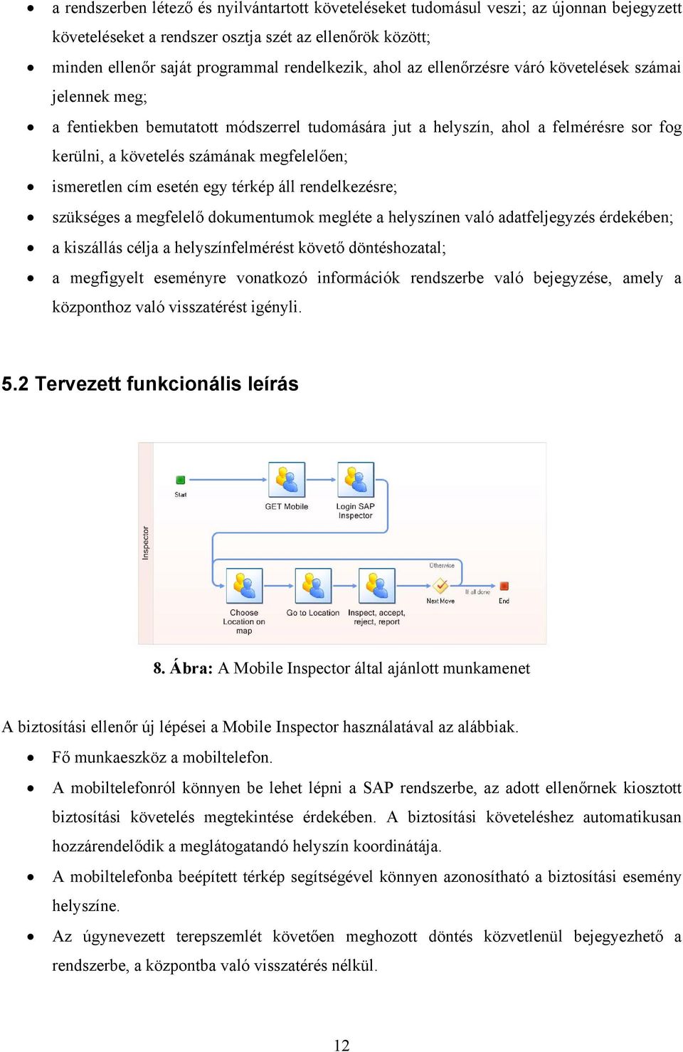 esetén egy térkép áll rendelkezésre; szükséges a megfelelő dokumentumok megléte a helyszínen való adatfeljegyzés érdekében; a kiszállás célja a helyszínfelmérést követő döntéshozatal; a megfigyelt