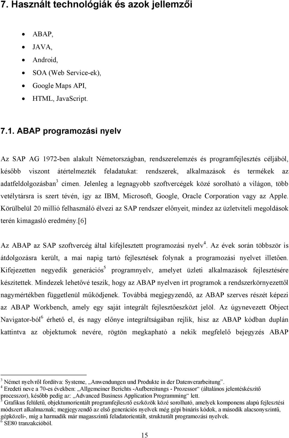 adatfeldolgozásban 3 címen. Jelenleg a legnagyobb szoftvercégek közé sorolható a világon, több vetélytársra is szert tévén, így az IBM, Microsoft, Google, Oracle Corporation vagy az Apple.