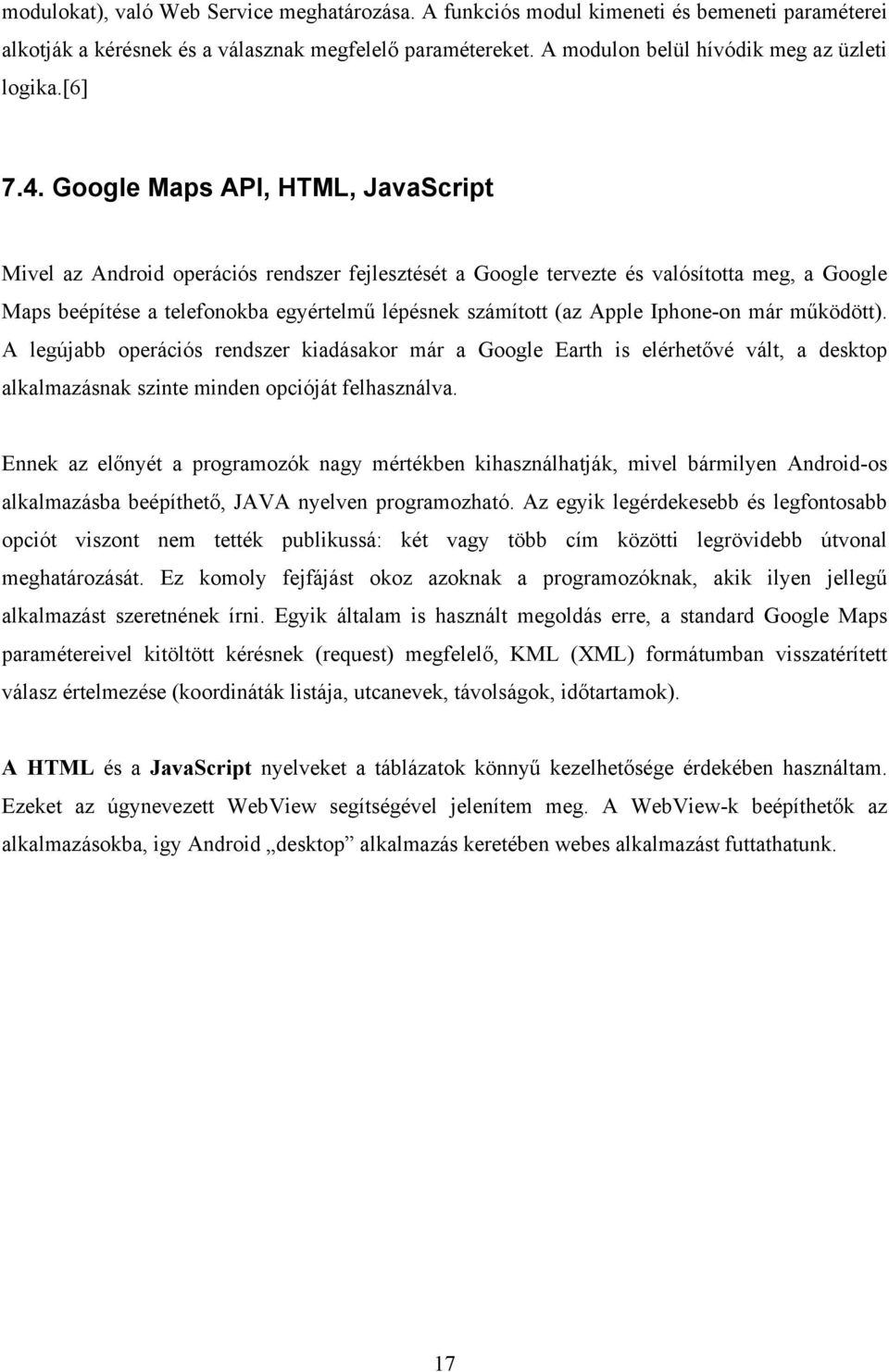 Google Maps API, HTML, JavaScript Mivel az Android operációs rendszer fejlesztését a Google tervezte és valósította meg, a Google Maps beépítése a telefonokba egyértelmű lépésnek számított (az Apple