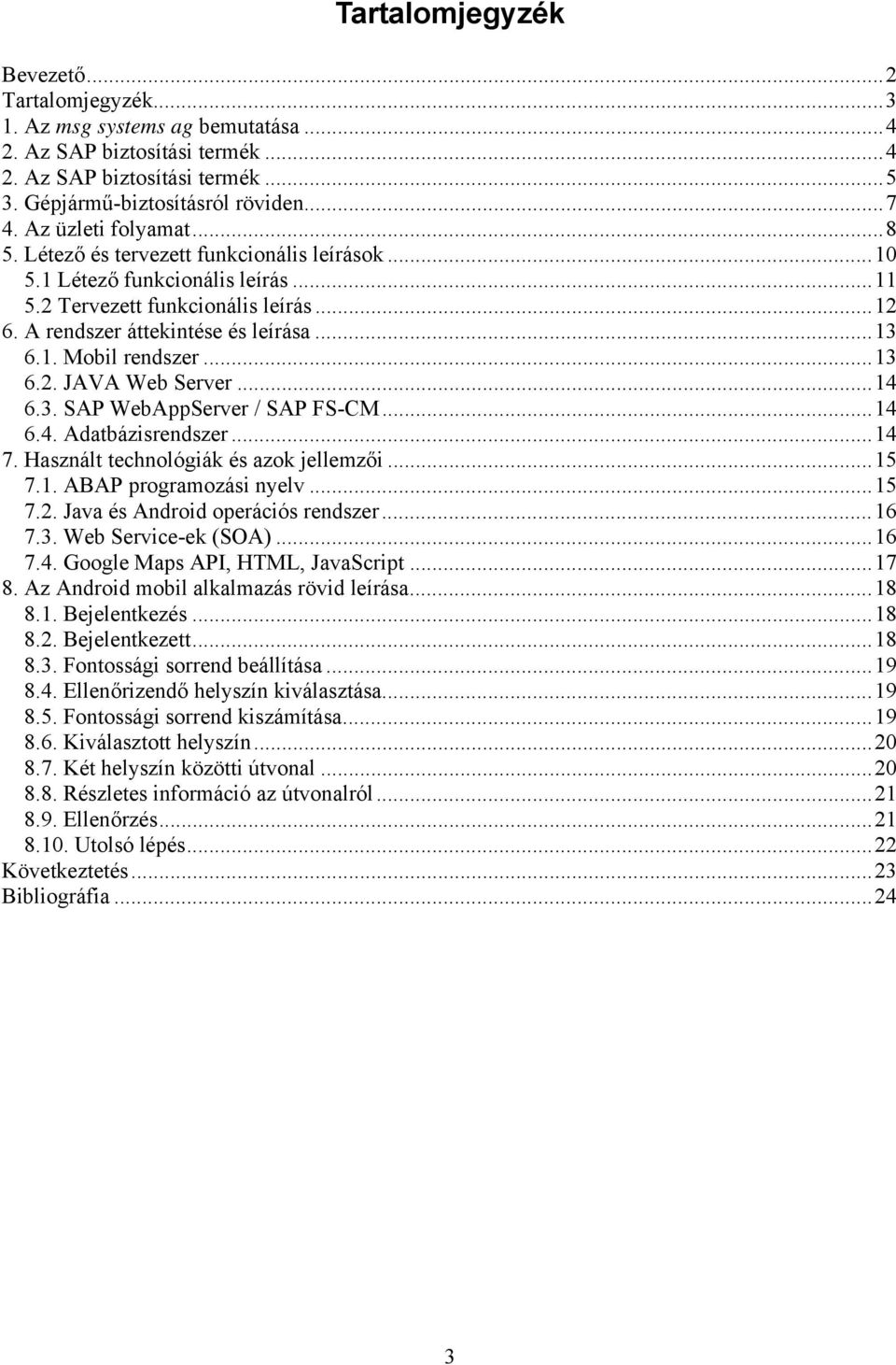 ..13 6.2. JAVA Web Server...14 6.3. SAP WebAppServer / SAP FS-CM...14 6.4. Adatbázisrendszer...14 7. Használt technológiák és azok jellemzői...15 7.1. ABAP programozási nyelv...15 7.2. Java és Android operációs rendszer.