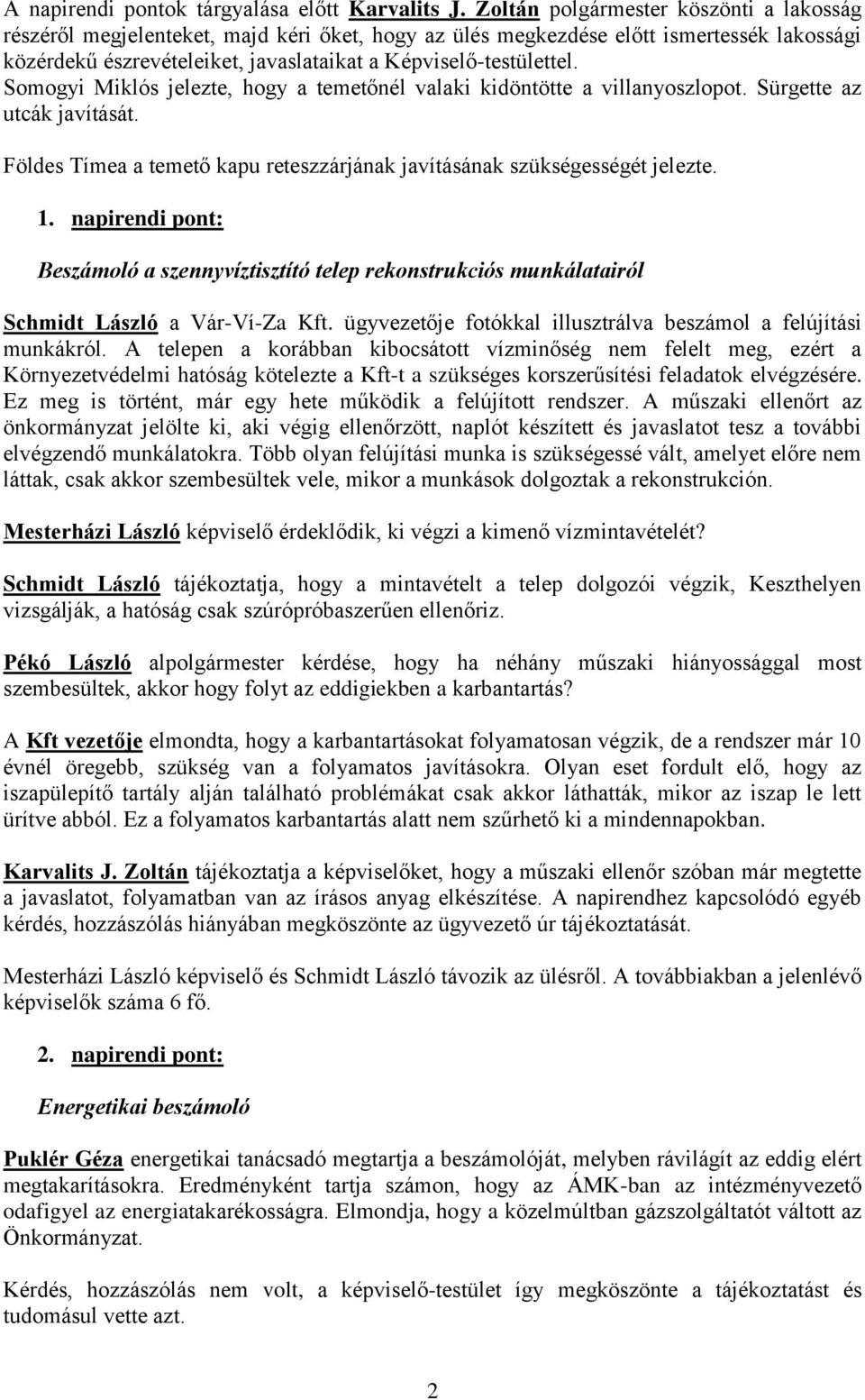 Somogyi Miklós jelezte, hogy a temetőnél valaki kidöntötte a villanyoszlopot. Sürgette az utcák javítását. Földes Tímea a temető kapu reteszzárjának javításának szükségességét jelezte. 1.