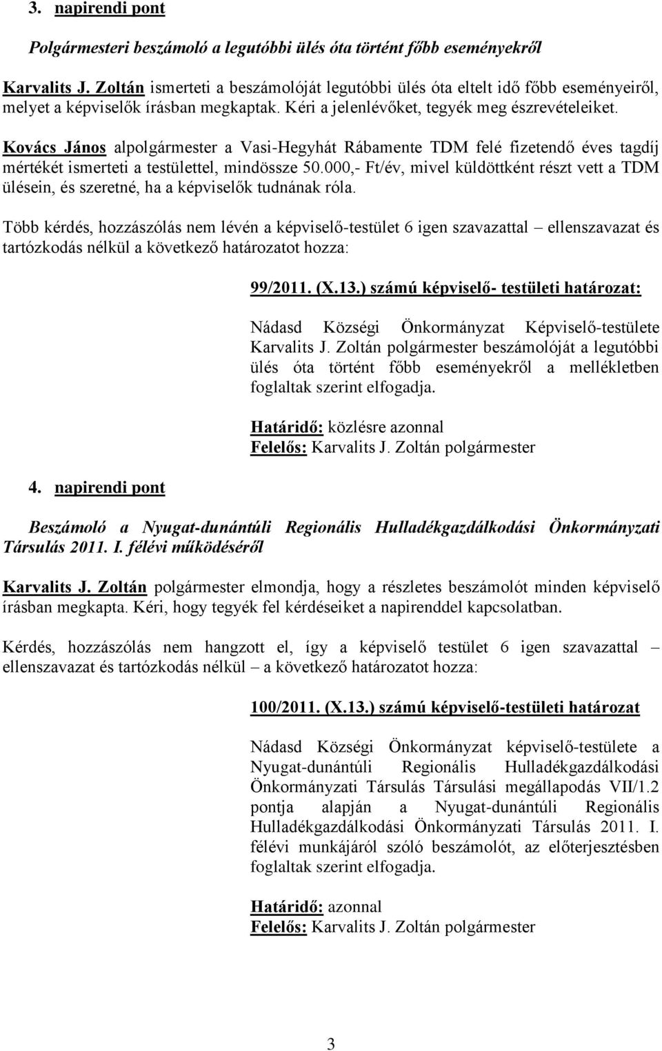 Kovács János alpolgármester a Vasi-Hegyhát Rábamente TDM felé fizetendő éves tagdíj mértékét ismerteti a testülettel, mindössze 50.