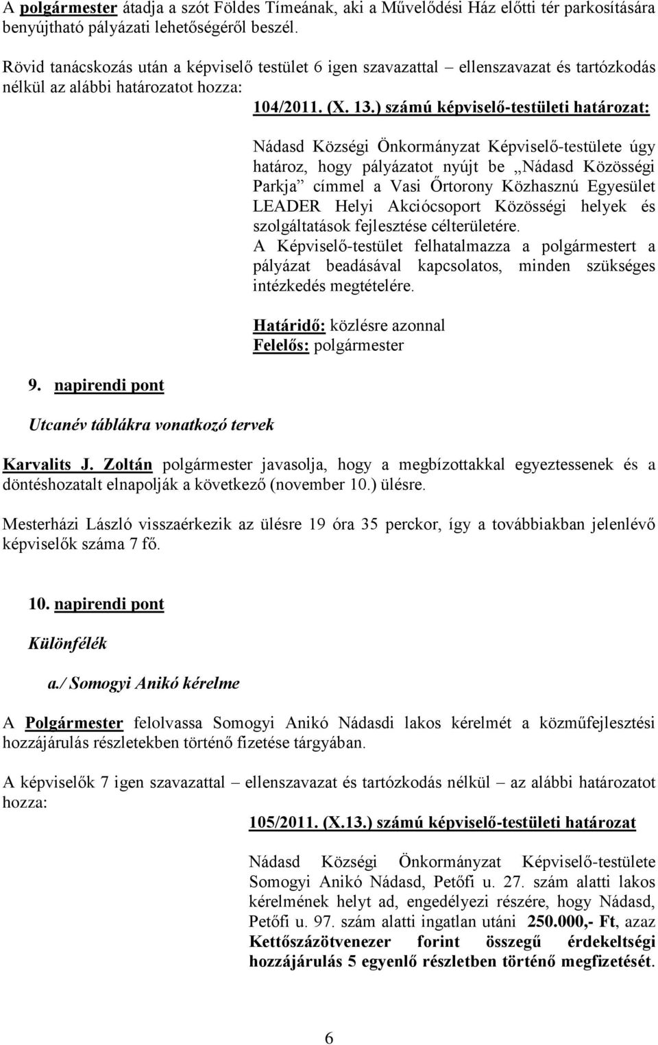 napirendi pont Utcanév táblákra vonatkozó tervek Nádasd Községi Önkormányzat Képviselő-testülete úgy határoz, hogy pályázatot nyújt be Nádasd Közösségi Parkja címmel a Vasi Őrtorony Közhasznú