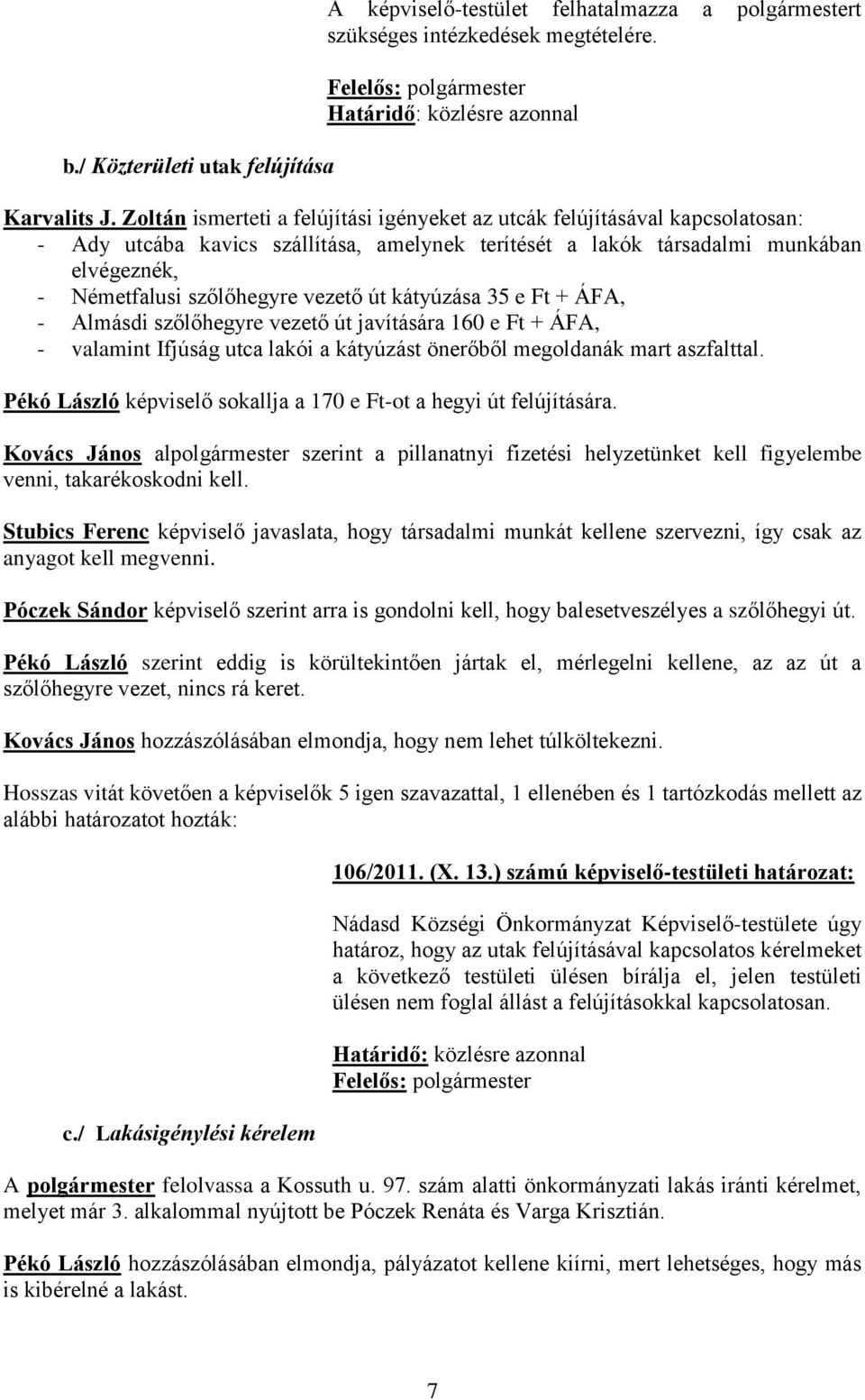 vezető út kátyúzása 35 e Ft + ÁFA, - Almásdi szőlőhegyre vezető út javítására 160 e Ft + ÁFA, - valamint Ifjúság utca lakói a kátyúzást önerőből megoldanák mart aszfalttal.