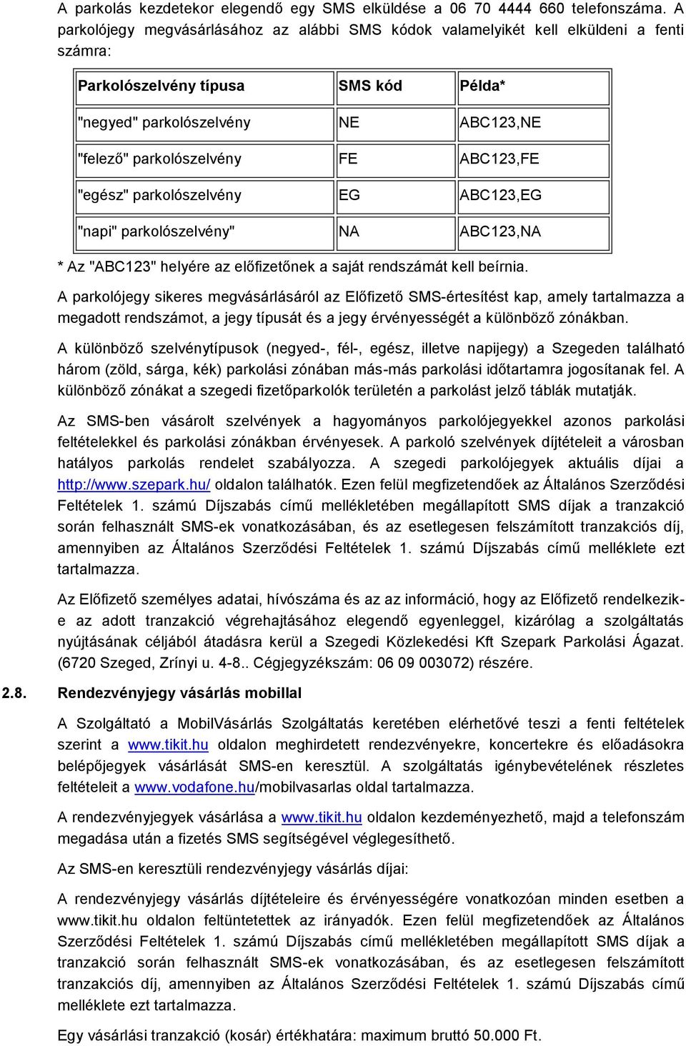 ABC123,FE "egész" parkolószelvény EG ABC123,EG "napi" parkolószelvény" NA ABC123,NA * Az "ABC123" helyére az előfizetőnek a saját rendszámát kell beírnia.