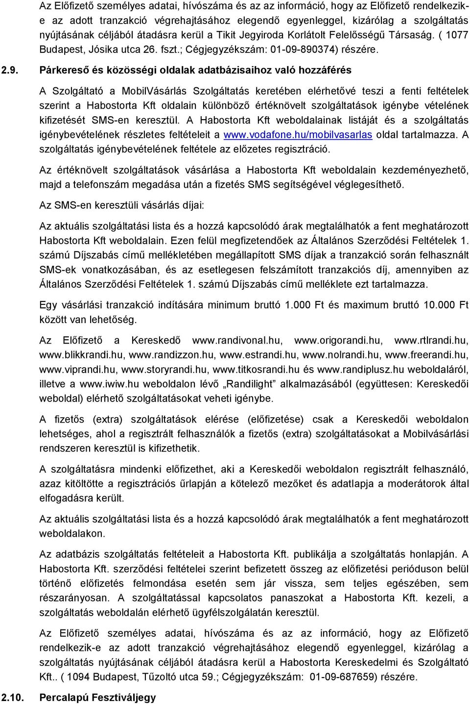 890374) részére. 2.9. Párkereső és közösségi oldalak adatbázisaihoz való hozzáférés A Szolgáltató a MobilVásárlás Szolgáltatás keretében elérhetővé teszi a fenti feltételek szerint a Habostorta Kft