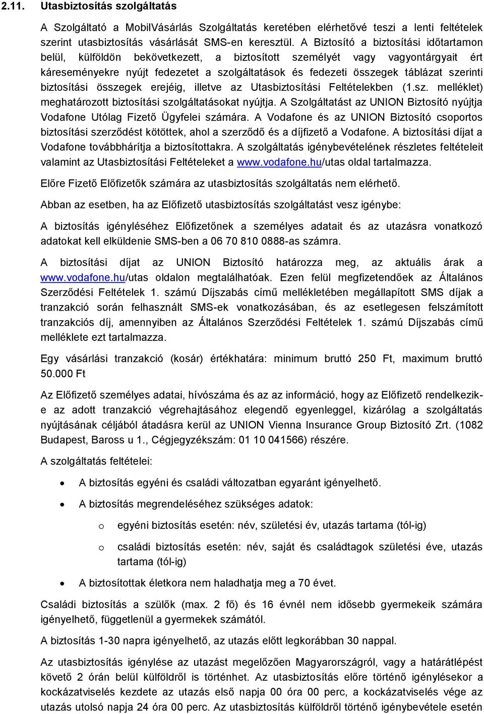 szerinti biztosítási összegek erejéig, illetve az Utasbiztosítási Feltételekben (1.sz. melléklet) meghatározott biztosítási szolgáltatásokat nyújtja.