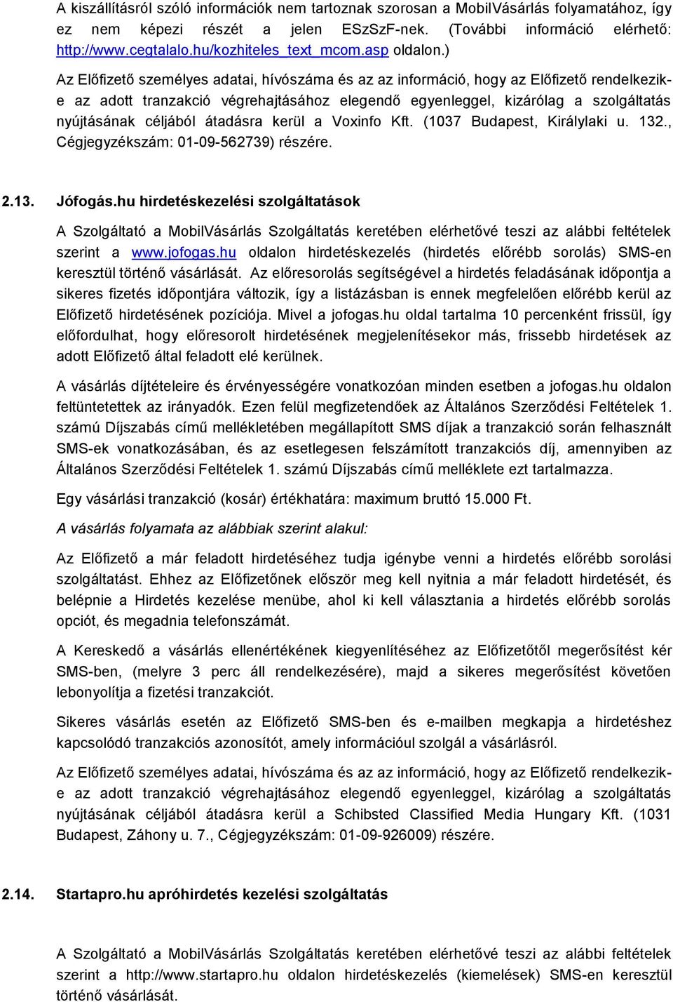 ) Az Előfizető személyes adatai, hívószáma és az az információ, hogy az Előfizető rendelkezike az adott tranzakció végrehajtásához elegendő egyenleggel, kizárólag a szolgáltatás nyújtásának céljából