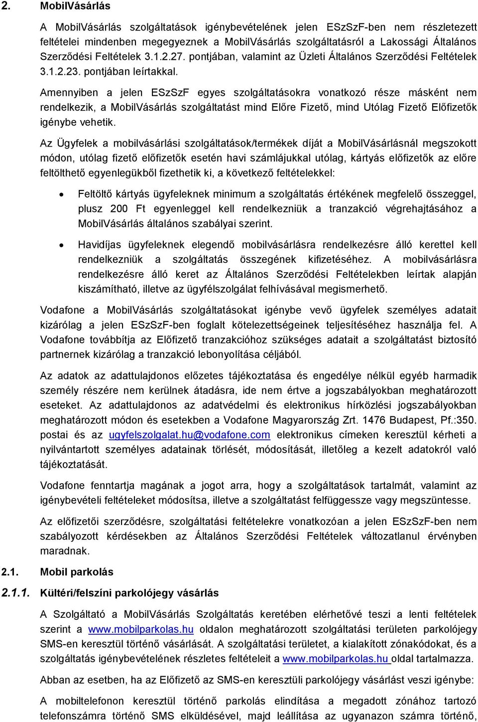 Amennyiben a jelen ESzSzF egyes szolgáltatásokra vonatkozó része másként nem rendelkezik, a MobilVásárlás szolgáltatást mind Előre Fizető, mind Utólag Fizető Előfizetők igénybe vehetik.