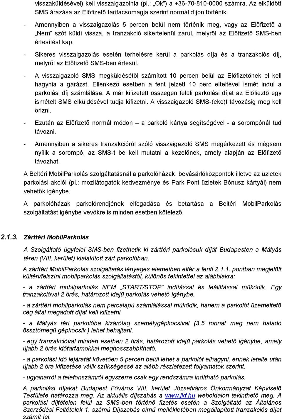 - Sikeres visszaigazolás esetén terhelésre kerül a parkolás díja és a tranzakciós díj, melyről az Előfizető SMS-ben értesül.