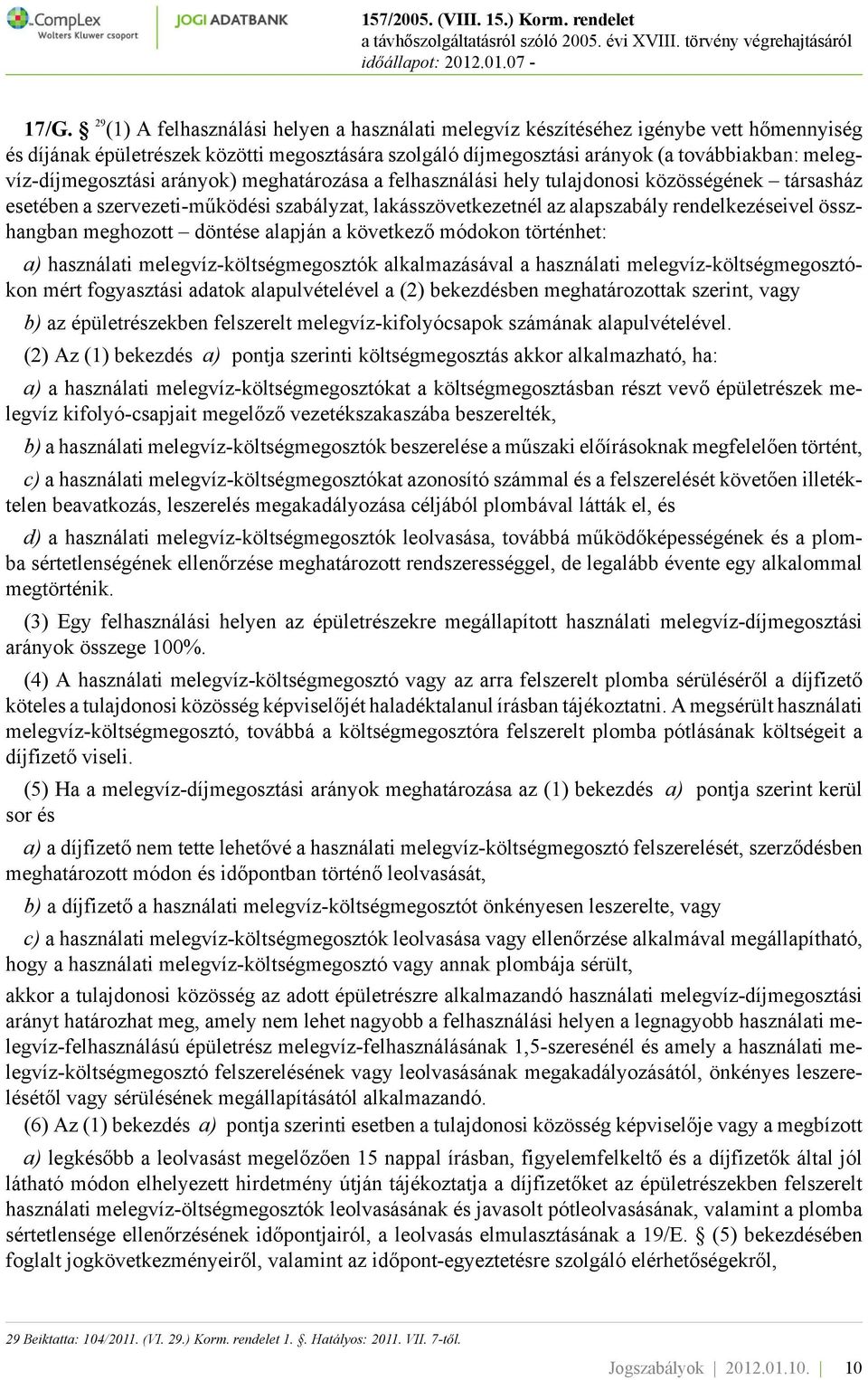 összhangban meghozott döntése alapján a következő módokon történhet: a) használati melegvíz-költségmegosztók alkalmazásával a használati melegvíz-költségmegosztókon mért fogyasztási adatok