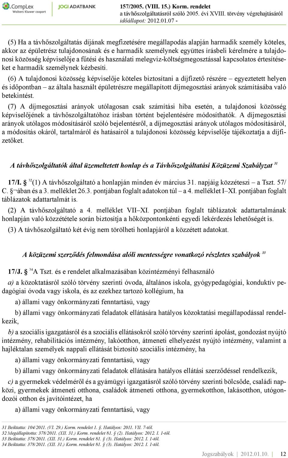 (6) A tulajdonosi közösség képviselője köteles biztosítani a díjfizető részére egyeztetett helyen és időpontban az általa használt épületrészre megállapított díjmegosztási arányok számításába való