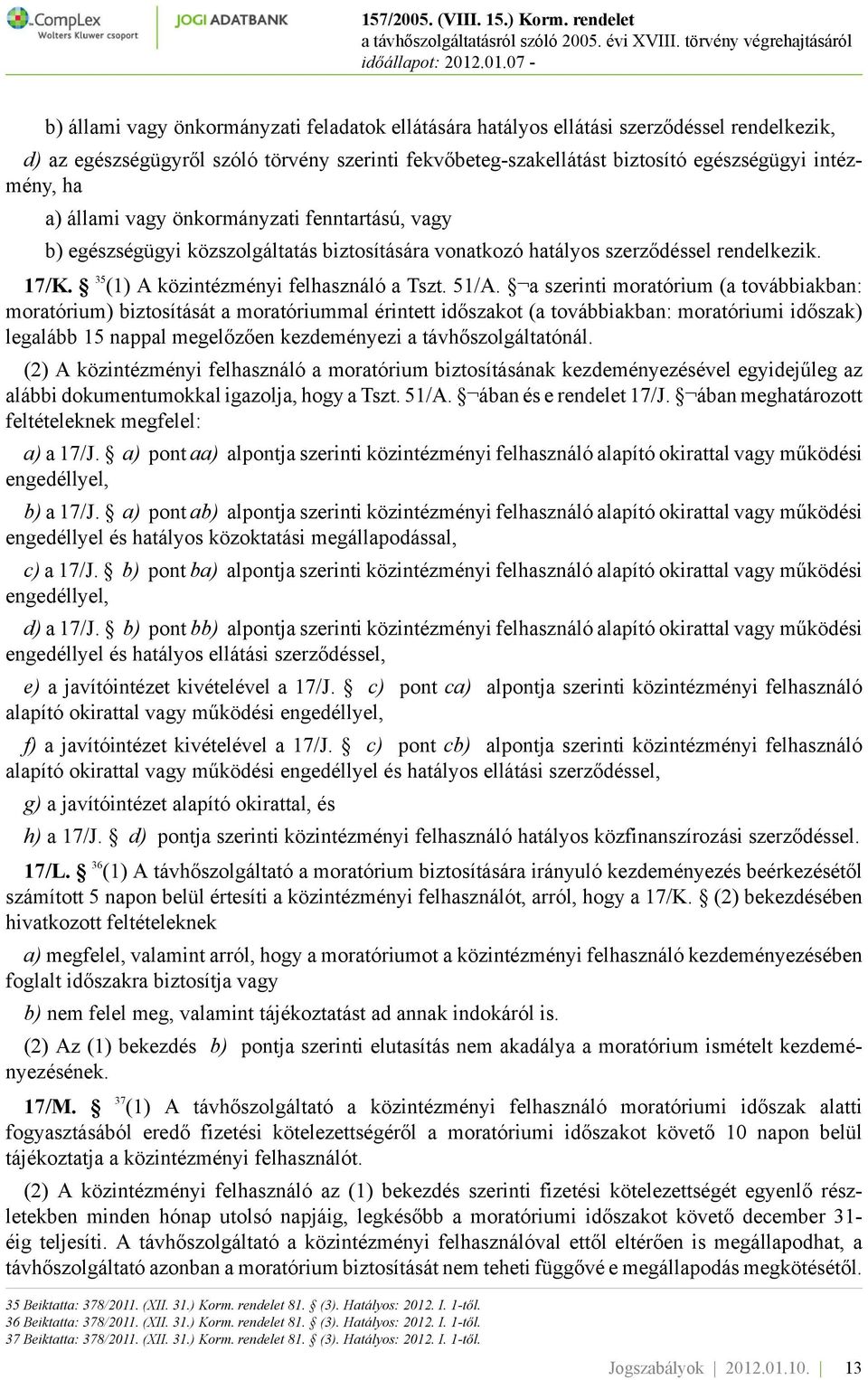 a szerinti moratórium (a továbbiakban: moratórium) biztosítását a moratóriummal érintett időszakot (a továbbiakban: moratóriumi időszak) legalább 15 nappal megelőzően kezdeményezi a