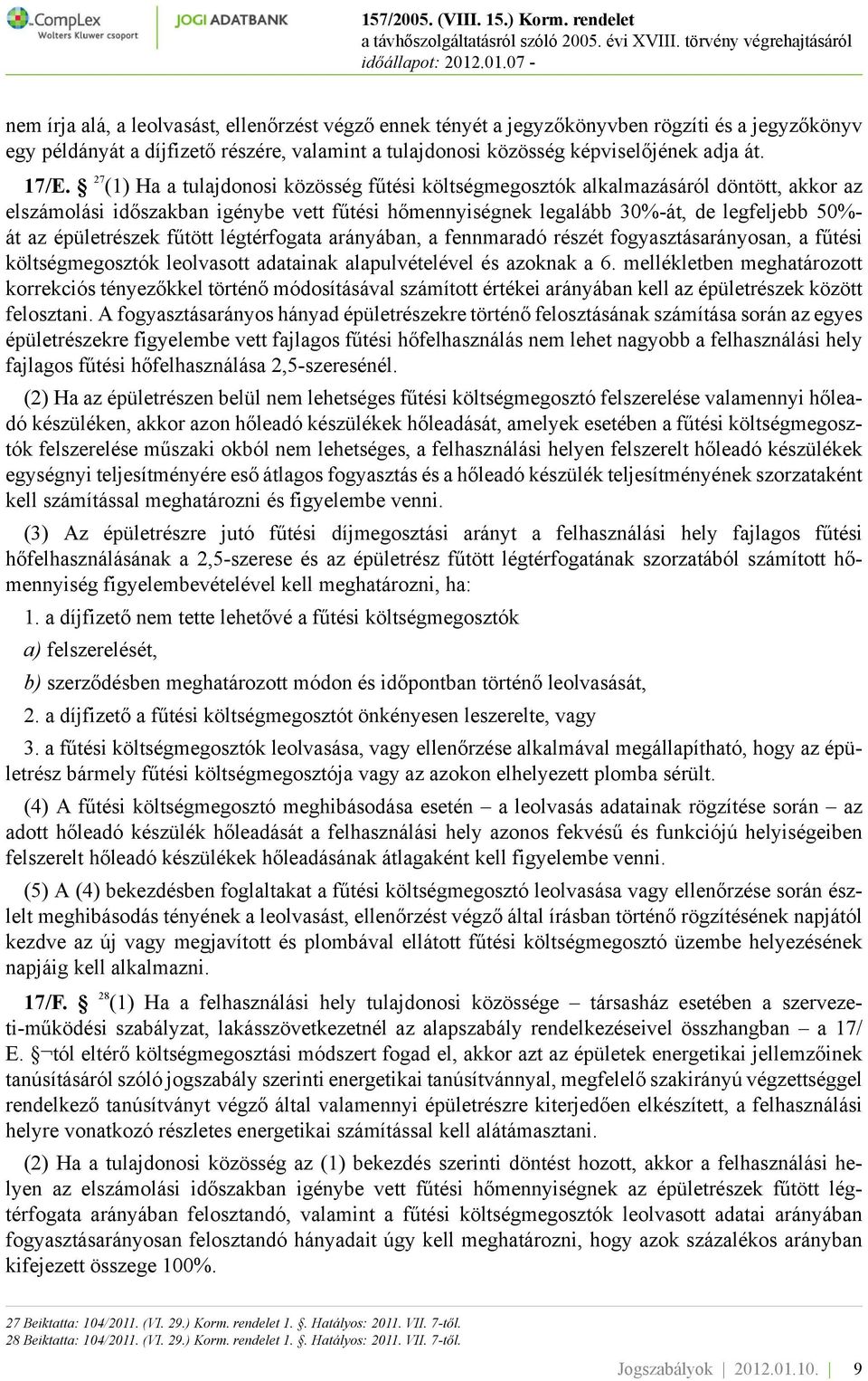 épületrészek fűtött légtérfogata arányában, a fennmaradó részét fogyasztásarányosan, a fűtési költségmegosztók leolvasott adatainak alapulvételével és azoknak a 6.