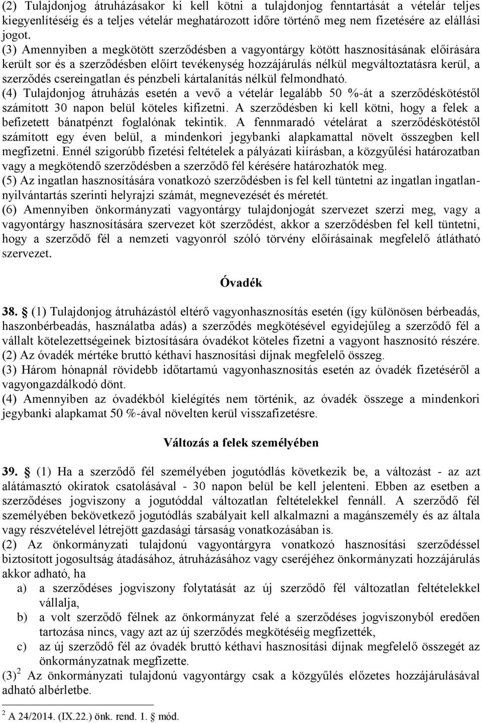 csereingatlan és pénzbeli kártalanítás nélkül felmondható. (4) Tulajdonjog átruházás esetén a vevő a vételár legalább 50 %-át a szerződéskötéstől számított 30 napon belül köteles kifizetni.