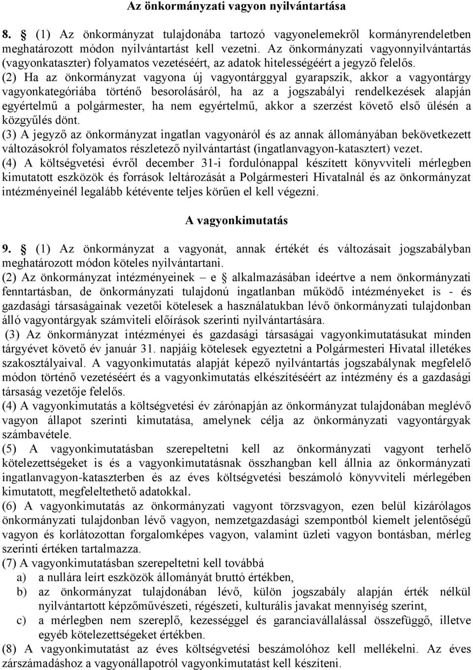 (2) Ha az önkormányzat vagyona új vagyontárggyal gyarapszik, akkor a vagyontárgy vagyonkategóriába történő besorolásáról, ha az a jogszabályi rendelkezések alapján egyértelmű a polgármester, ha nem