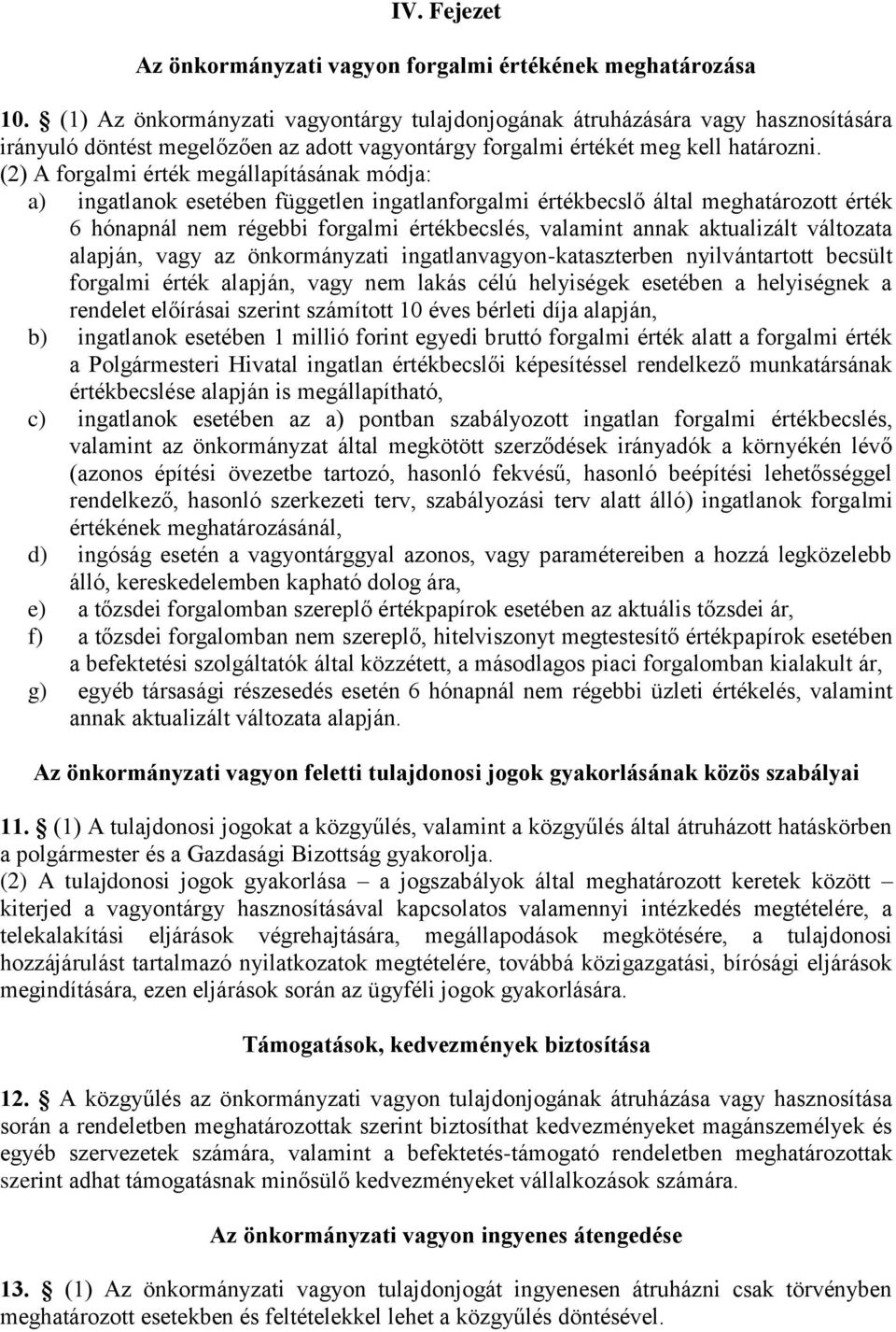 (2) A forgalmi érték megállapításának módja: a) ingatlanok esetében független ingatlanforgalmi értékbecslő által meghatározott érték 6 hónapnál nem régebbi forgalmi értékbecslés, valamint annak