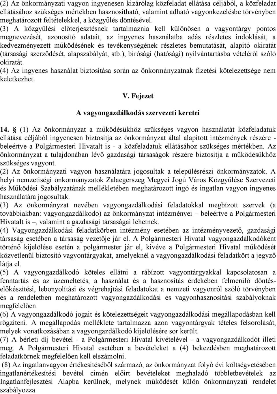 (3) A közgyűlési előterjesztésnek tartalmaznia kell különösen a vagyontárgy pontos megnevezését, azonosító adatait, az ingyenes használatba adás részletes indoklását, a kedvezményezett működésének és