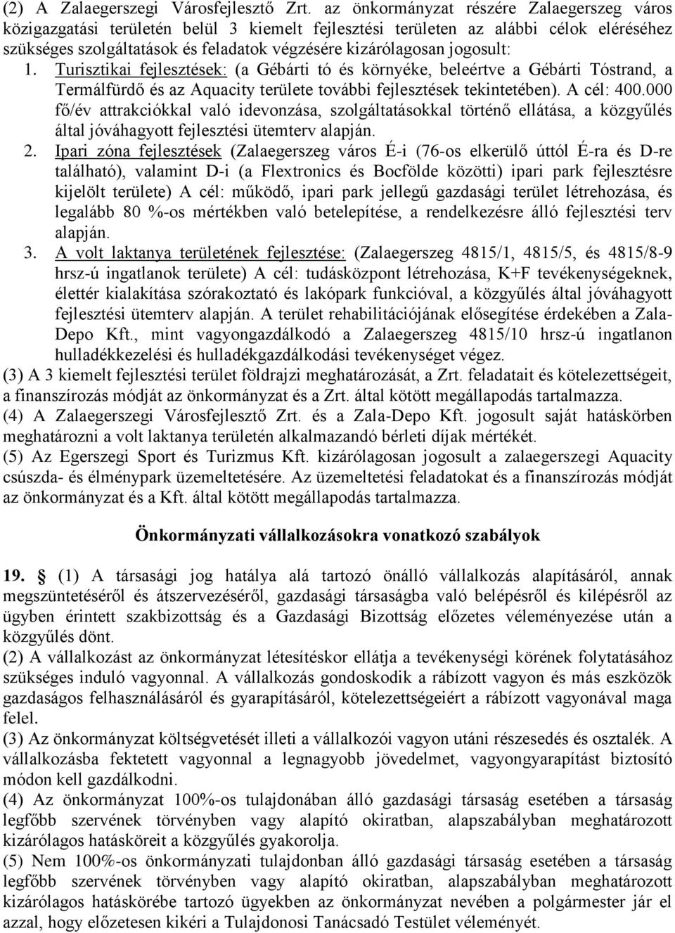 jogosult: 1. Turisztikai fejlesztések: (a Gébárti tó és környéke, beleértve a Gébárti Tóstrand, a Termálfürdő és az Aquacity területe további fejlesztések tekintetében). A cél: 400.