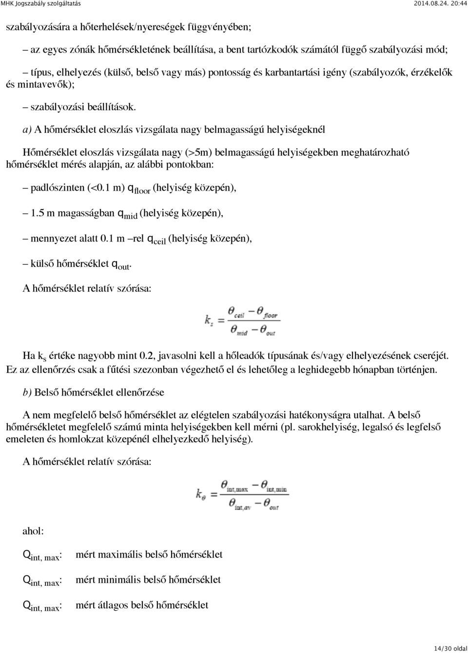 a) A hőmérséklet eloszlás vizsgálata nagy belmagasságú helyiségeknél Hőmérséklet eloszlás vizsgálata nagy (>5m) belmagasságú helyiségekben meghatározható hőmérséklet mérés alapján, az alábbi