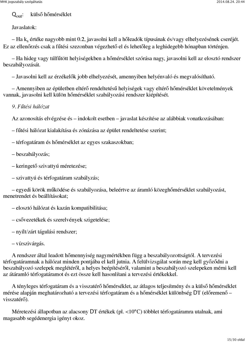 Ha hideg vagy túlfűtött helyiségekben a hőmérséklet szórása nagy, javasolni kell az elosztó rendszer beszabályozását.