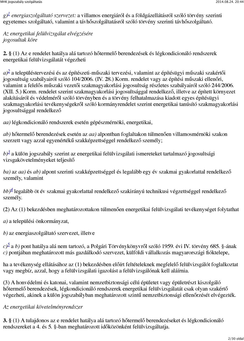 (1) Az e rendelet hatálya alá tartozó hőtermelő berendezések és légkondicionáló rendszerek energetikai felülvizsgálatát végezheti a) 2 a településtervezési és az építészeti-műszaki tervezési,