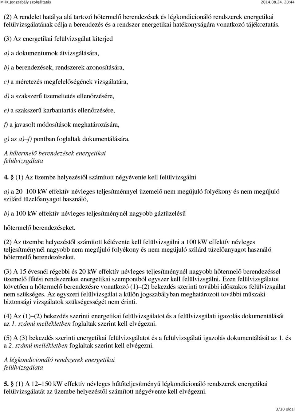 (3) Az energetikai felülvizsgálat kiterjed a) a dokumentumok átvizsgálására, b) a berendezések, rendszerek azonosítására, c) a méretezés megfelelőségének vizsgálatára, d) a szakszerű üzemeltetés