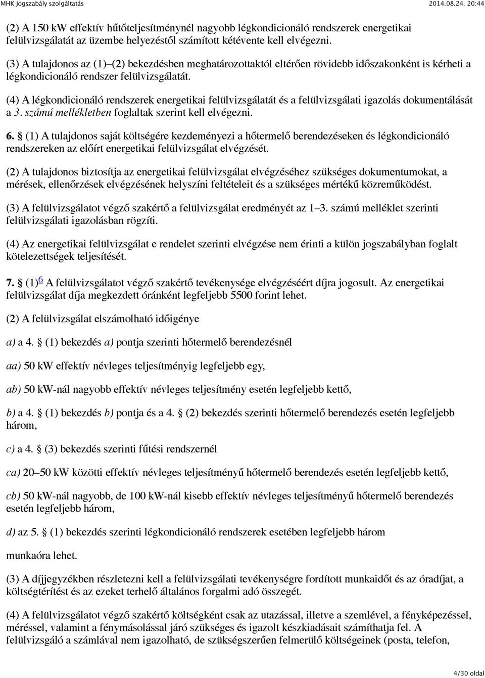 (4) A légkondicionáló rendszerek energetikai felülvizsgálatát és a felülvizsgálati igazolás dokumentálását a 3. számú mellékletben foglaltak szerint kell elvégezni. 6.