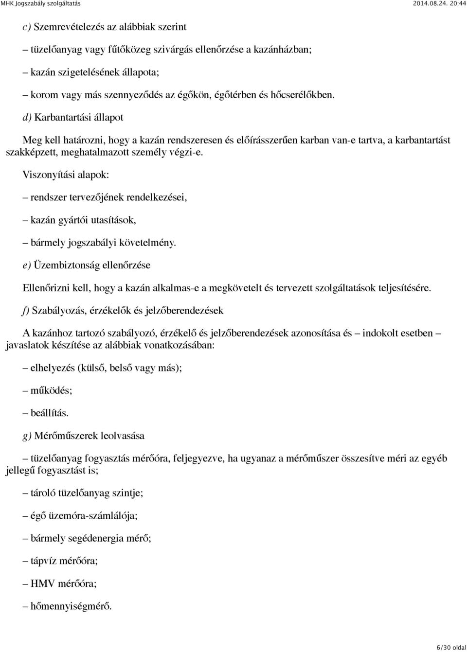 Viszonyítási alapok: rendszer tervezőjének rendelkezései, kazán gyártói utasítások, bármely jogszabályi követelmény.