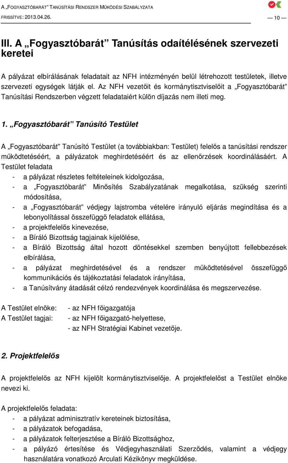 Az NFH vezetıit és kormánytisztviselıit a Fogyasztóbarát Tanúsítási Rendszerben végzett feladataiért külön díjazás nem illeti meg. 1.